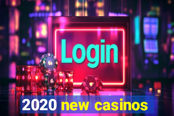 2020 new casinos