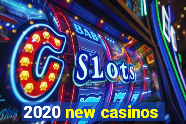 2020 new casinos