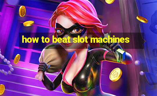 how to beat slot machines