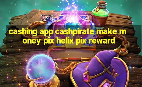 cashing app cashpirate make money pix helix pix reward