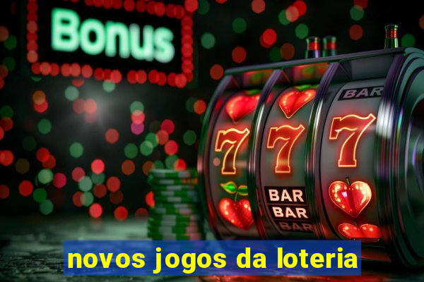 novos jogos da loteria