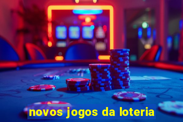 novos jogos da loteria