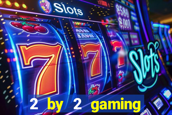 2 by 2 gaming online casinos