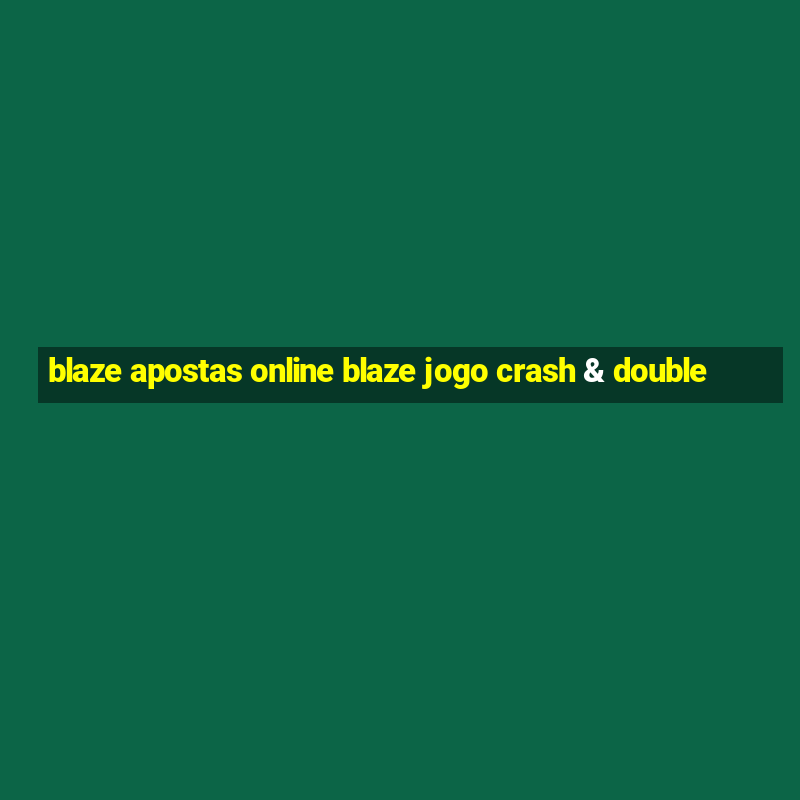 blaze apostas online blaze jogo crash & double