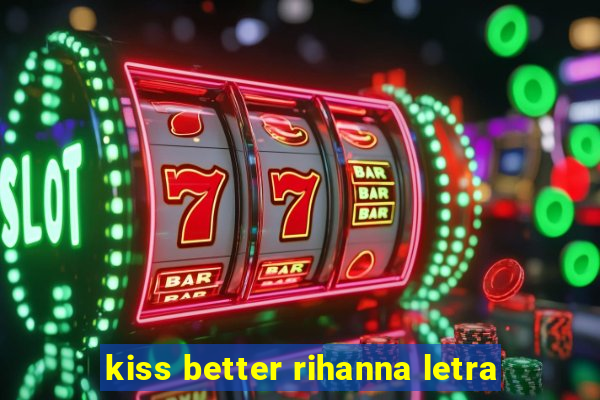 kiss better rihanna letra