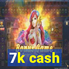 7k cash