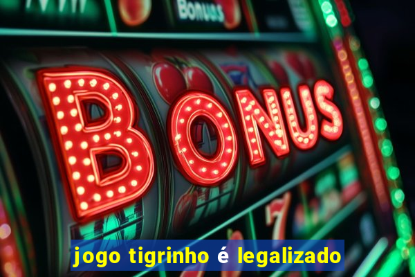 jogo tigrinho é legalizado