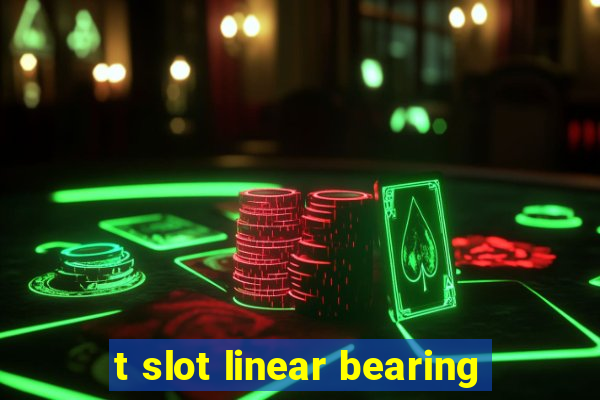 t slot linear bearing