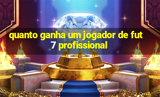 quanto ganha um jogador de fut 7 profissional