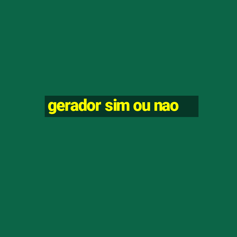 gerador sim ou nao