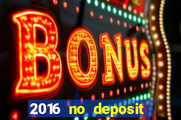 2016 no deposit casino bonus