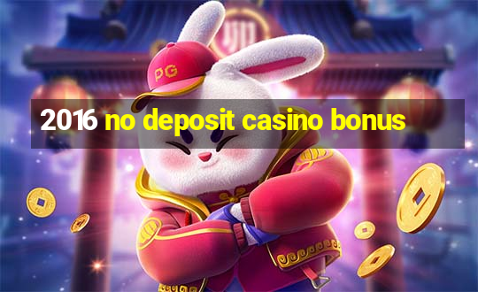 2016 no deposit casino bonus