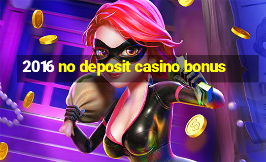 2016 no deposit casino bonus