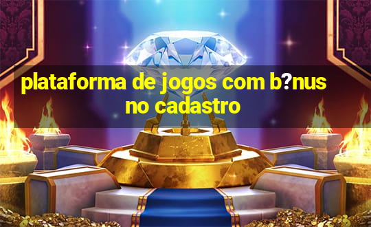 plataforma de jogos com b?nus no cadastro