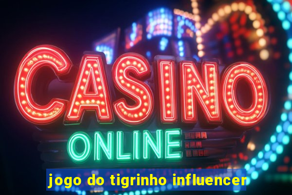 jogo do tigrinho influencer