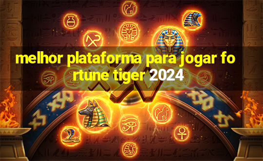 melhor plataforma para jogar fortune tiger 2024