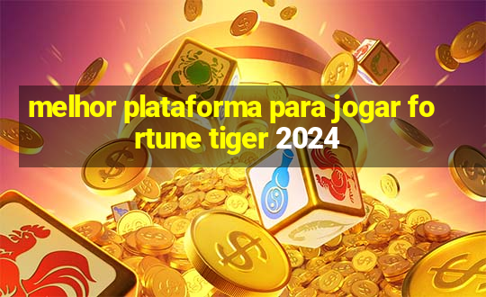 melhor plataforma para jogar fortune tiger 2024