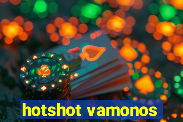 hotshot vamonos