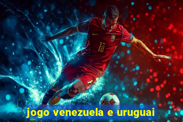 jogo venezuela e uruguai