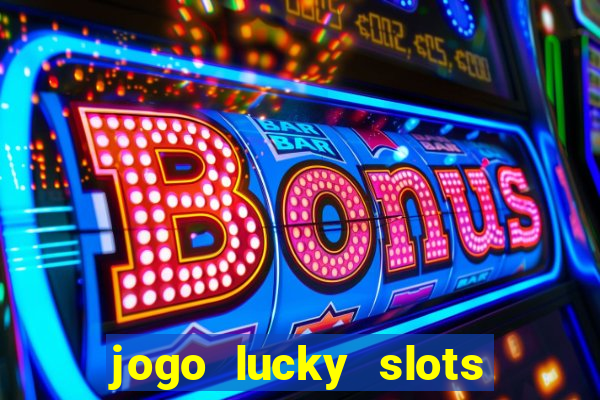 jogo lucky slots paga mesmo