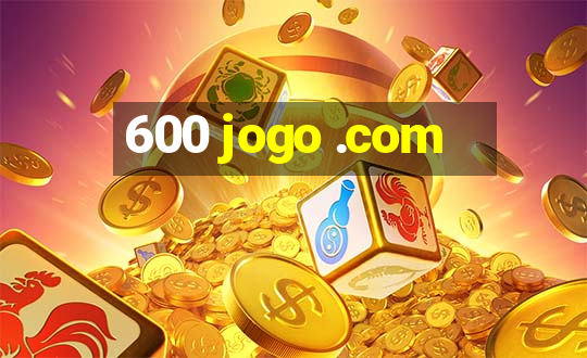 600 jogo .com