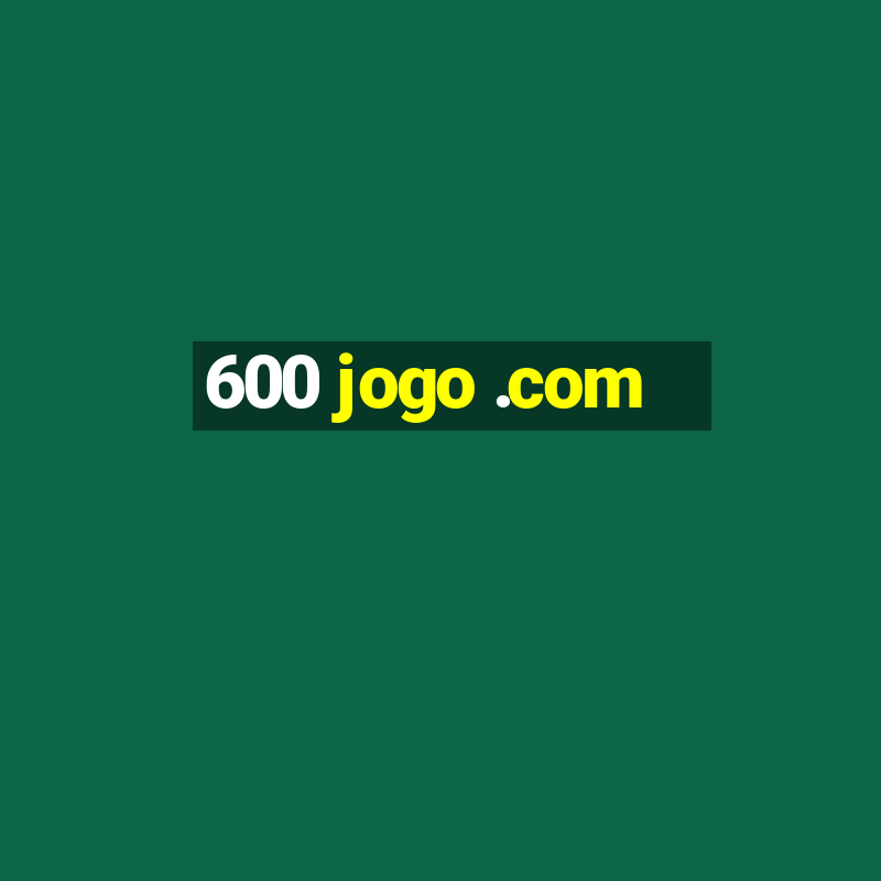 600 jogo .com