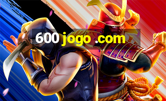 600 jogo .com