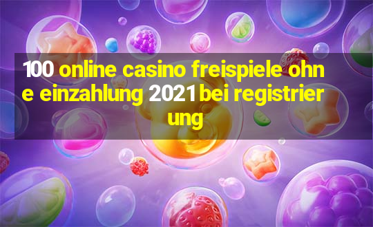 100 online casino freispiele ohne einzahlung 2021 bei registrierung