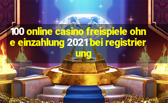 100 online casino freispiele ohne einzahlung 2021 bei registrierung