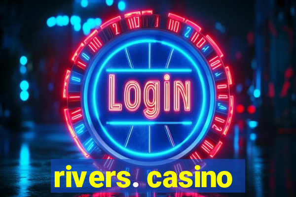 rivers. casino