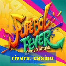 rivers. casino