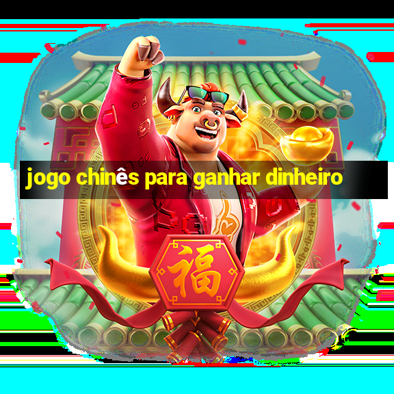 jogo chinês para ganhar dinheiro