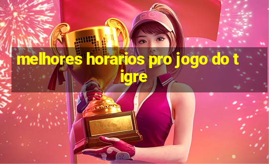 melhores horarios pro jogo do tigre