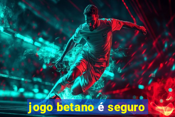 jogo betano é seguro