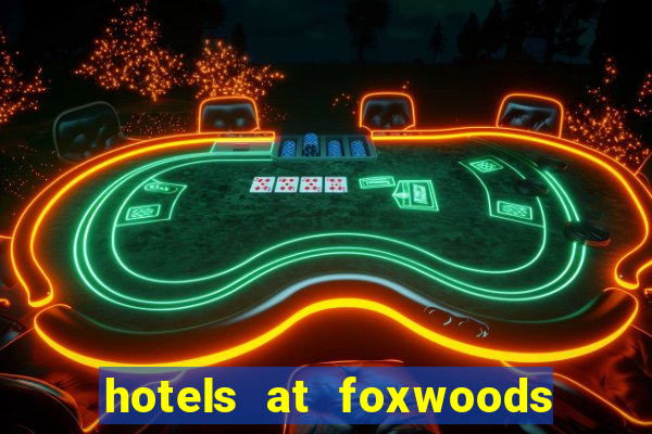 hotels at foxwoods casino in connecticut