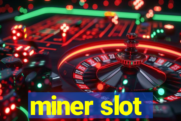 miner slot