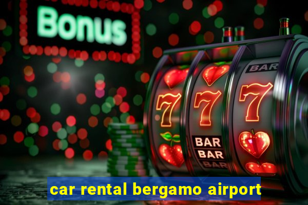 car rental bergamo airport