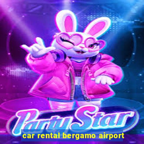 car rental bergamo airport