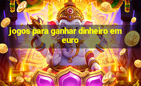 jogos para ganhar dinheiro em euro