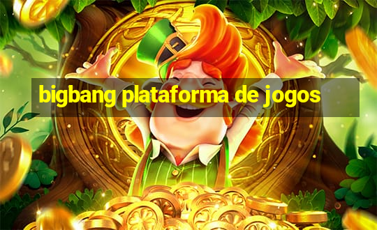 bigbang plataforma de jogos