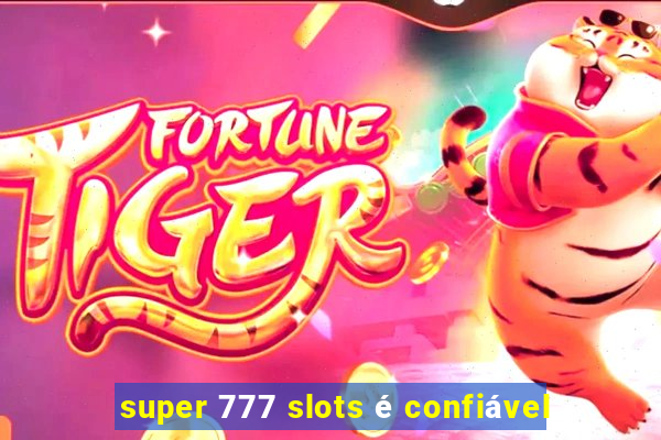 super 777 slots é confiável