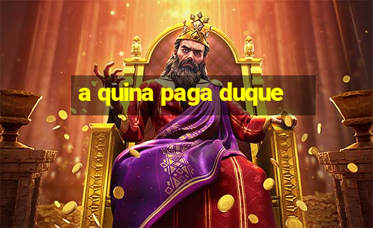 a quina paga duque