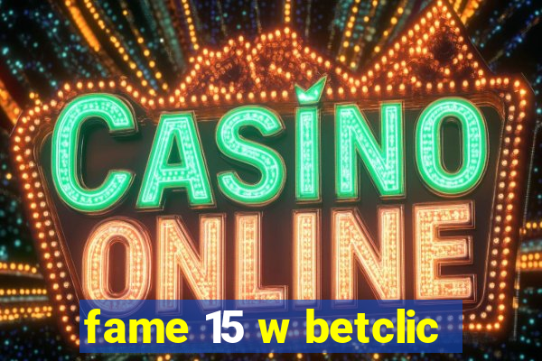 fame 15 w betclic