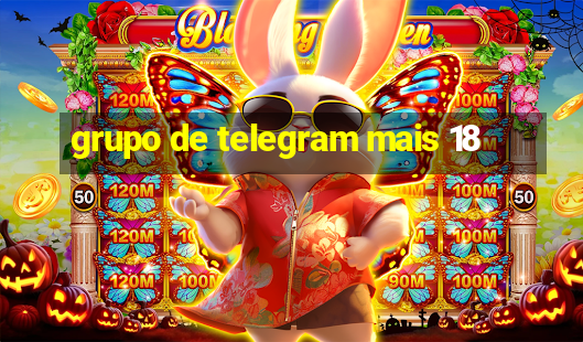 grupo de telegram mais 18