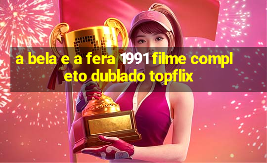 a bela e a fera 1991 filme completo dublado topflix