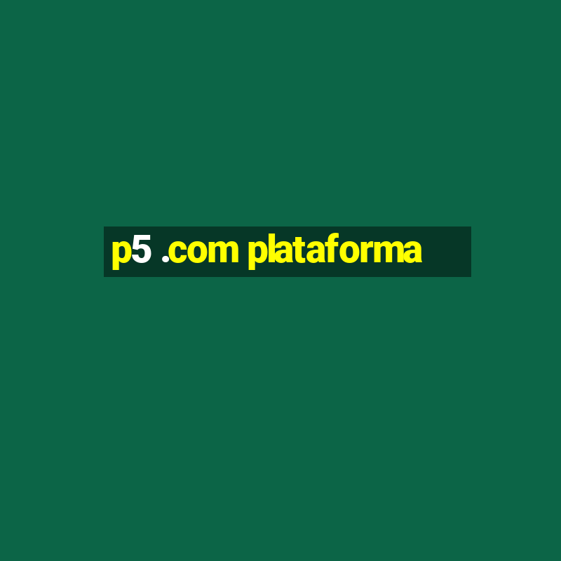 p5 .com plataforma