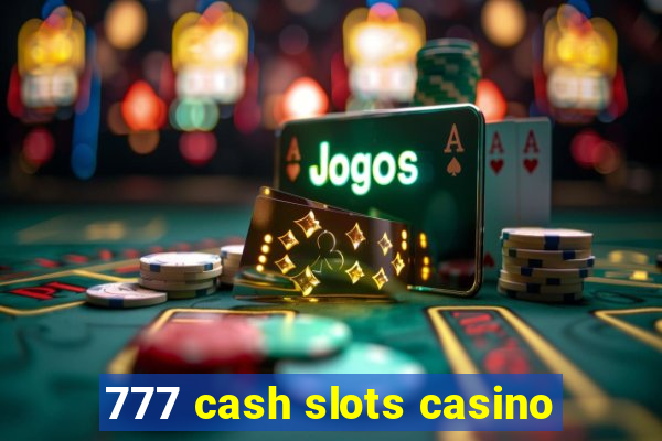 777 cash slots casino