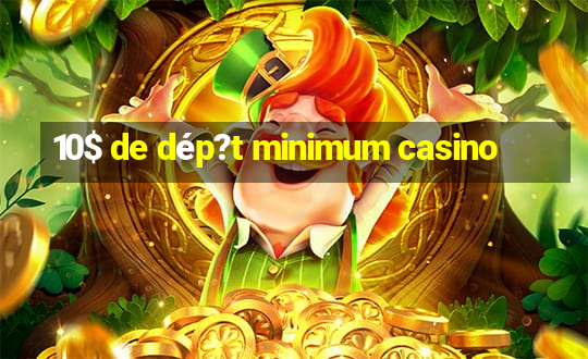 10$ de dép?t minimum casino