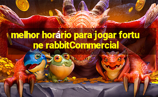 melhor horário para jogar fortune rabbitCommercial