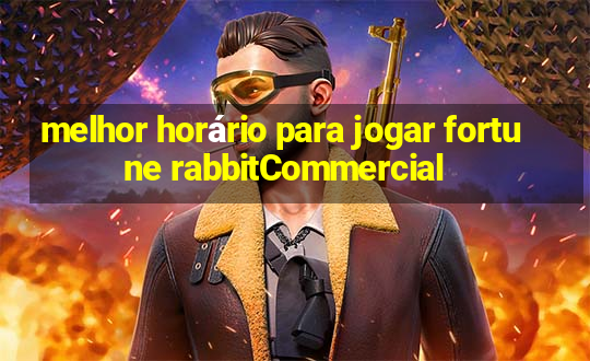 melhor horário para jogar fortune rabbitCommercial